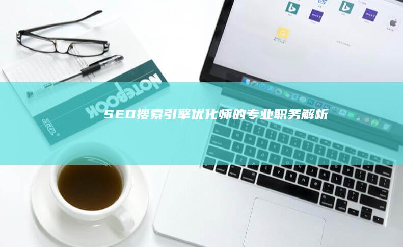 SEO：搜索引擎优化师的专业职务解析